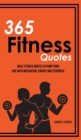 365 Fitness Quotes : Daily Fitness Quotes to Pump Your Day with Motivation, Energy and Strength - Book