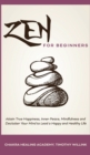 Zen for Beginners : Attain True Happiness, Inner Peace, Mindfulness and Declutter Your Mind to Lead a Happy and Healthy Life - Book