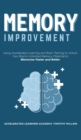 Memory Improvement : Using Accelerated Learning and Brain Training to Unlock Your Brain's Unlimited Memory Potential to Memorise Faster and Better - Book