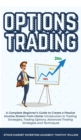 Options Trading : A Complete Beginner's Guide to Create a Passive Income Stream from Home: Introduction to Trading Strategies, Trading Options, Advanced Trading Strategies and Techniques - Book