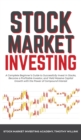 Stock Market Investing : A Complete Beginner's Guide to Successfully Invest in Stocks, Become a Profitable Investor, and Yield Massive Capital Growth with the Power of Compound Interest - Book