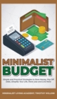 Minimalist Budget : Simple and Practical Strategies to Save Money, Pay Off Debt, Simplify Your Life, Have Less and Live More - Book