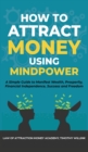 How to Attract Money Using Mindpower : A Simple Guide to Manifest Wealth, Prosperity, Financial Independence, Success and Freedom - Book