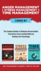 Anger Management + Stress Management + Time Management : 3 Books in 1: The Complete Bundle to Eliminate Uncontrollable Frustration, Stress and Bad Habits by Hacking Your Psychology - Book