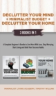 Declutter Your Mind + Minimalist Budget + Declutter Your Home : 3 Books in 1: A Complete Beginner's Bundle to Live More with Less, Stop Worrying, Start Living and Build Your Success Habits - Book