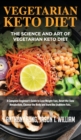 Vegetarian Keto Diet - The Science and Art of Vegetarian Keto Diet : A Complete Beginner's Guide to Lose Weight Fast, Reset the Slow Metabolism, Cleanse the Body and Burn the Stubborn Fats - Book