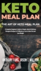 Keto Meal Plan - The Art of Keto Meal Plan : A Complete Beginner's Guide to Simple, Quick & Delicious Ketogenic Recipes in 10 Minutes or Less to Burn Fat and Lose Weight - Book