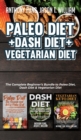 Paleo Diet + Dash Diet + Vegetarian Diet : 3 Books in 1: The Complete Beginner's Bundle to Paleo Diet, Dash Diet & Vegetarian Diet - Book