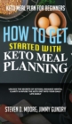 Keto Meal Plan for Beginners - How to Get Started with Keto Meal Planning : Unlock the Secrets of Ketosis, Enhance Mental Clarity & Infuse the Keto Diet into Your Daily Life Easily - Book