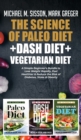 The Science of Paleo Diet + Dash Diet + Vegetarian Diet : A Simple Beginner's Bundle to Lose Weight Rapidly, Feel Healthier & Reduce the Risk of Diabetes, Stoke & Obesity - Book