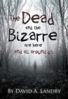The Dead and the Bizarre are here and all around us - Book