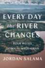 Every Day The River Changes : Four Weeks Down the Magdalena - Book