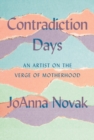 Contradiction Days : An Artist on the Verge of Motherhood - Book