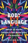 Body Language : Writers on Identity, Physicality, and Making Space for Ourselves - Book