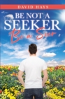 Be Not a Seeker : Be a Seer - eBook