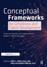 Conceptual Frameworks for Giftedness and Talent Development : Enduring Theories and Comprehensive Models in Gifted Education - Book