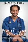 The Swiss-Made Egyptian : From Medical Student to Fellowship-Trained Consultant: How to Create Your Medical Career Success Path - Book