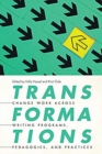 Transformations : Change Work Across Writing Programs, Pedagogies, and Practices - Book