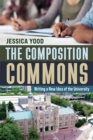 The Composition Commons : Writing a New Idea of the University - eBook