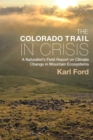 The Colorado Trail in Crisis : A Naturalist's Field Report on Climate Change in Mountain Ecosystems - eBook