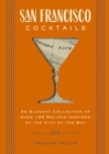 San Francisco Cocktails : An Elegant Collection of Over 100 Recipes Inspired by the City by the Bay - Book