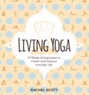 Living Yoga : 52 Weeks of Inspiration to Center and Enhance Everyday Life - Book