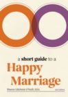 A Short Guide to a Happy Marriage, 2nd Edition : The Essentials for Long-Lasting Togetherness - Book