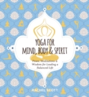 Yoga for Mind, Body and   Spirit : Poses, Meditations and   Wisdom for Leading a Balanced Life - Book