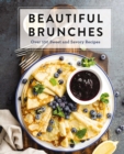 Beautiful Brunches: The Complete Cookbook : Over 100 Sweet and Savory Recipes For Breakfast and Lunch ... Brunch! - Book