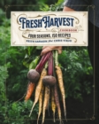 The Fresh Harvest Cookbook : Four Seasons, 150 Recipes - Book