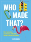 Who Made That? : The Fascinating True Stories Behind the World's Greatest Inventions - Book