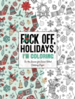 Fuck Off, Holidays, I'm Coloring : 'Tis the Season for Curse-Filled Coloring Pages - Book