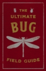 The Ultimate Bug Field Guide : The Entomologist's Handbook - Book