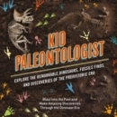 Kid Paleontologist : Explore the Remarkable Dinosaurs, Fossils Finds, and Discoveries of the Prehistoric Era - Book