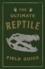 The Ultimate Reptile Field Guide : The Herpetologist's Handbook - Book