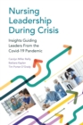 Nursing Leadership During Crisis : Insights Guiding Leaders From the Covid-19 Pandemic - Book