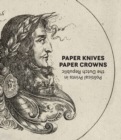 Paper Knives, Paper Crowns: Political Prints in the Dutch Republic - Book