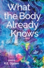 What the Body Already Knows : 2021 New Women's Voices Series Winner - Book