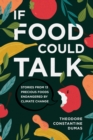 If Food Could Talk : Stories from 13 Precious Foods Endangered by Climate Change - eBook
