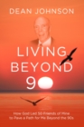 Living Beyond 90 : How God Led 50 Friends of Mine to Pave a Path for Me Beyond the 90s - eBook