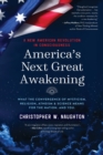 America's Next Great Awakening : What the Convergence of Mysticism, Religion, Atheism & Science Means for the Nation. And You. - Book