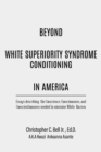 Beyond White Superiority Syndrome Conditioning In America - Book
