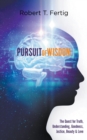 PURSUIT OF WISDOM : The Quest for Truth, Understanding, Goodness, Justice, Beauty & Love - eBook