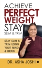 Achieve Perfect Weight, Stay Slim & Trim : Stay Slim & Trim Using Your Mind & Brain - Book