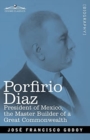 Porfirio Diaz : President of Mexico, the Master Builder of a Great Commonwealth - Book