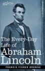 The Every-Day Life of Abraham Lincoln : A Narrative and Descriptive Biography With Pen-Pictures and Personal Recollections by Those Who Knew Him - Book