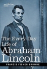 The Every-Day Life of Abraham Lincoln : A Narrative and Descriptive Biography With Pen-Pictures and Personal Recollections by Those Who Knew Him - Book