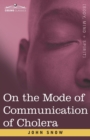 On the Mode of Communication of Cholera : An Essay by The Father of Modern Epidemiology - Book
