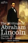 The Writings of Abraham Lincoln : The Life of Lincoln, Volume VIII - Book