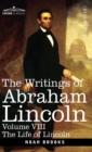 The Writings of Abraham Lincoln : The Life of Lincoln, Volume VIII - Book